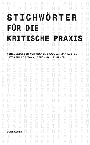 Stichwörter für die kritische Praxis von Chaouli,  Michel, Lietz,  Jan, Müller-Tamm,  Jutta, Schleusener,  Simon