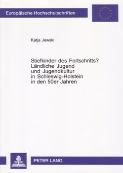 Stiefkinder des Fortschritts?- Ländliche Jugend und Jugendkultur in Schleswig-Holstein in den 50er Jahren von Jewski,  Katja