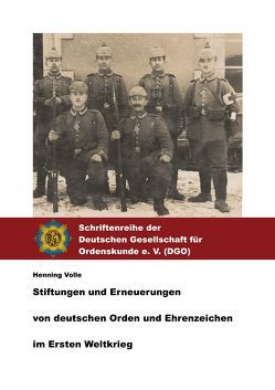 Stiftungen und Erneuerungen von deutschen Orden und Ehrenzeichen im Ersten Weltkrieg. von Deutsche Gesellschaft für Ordenskunde e. V., Volle,  Henning