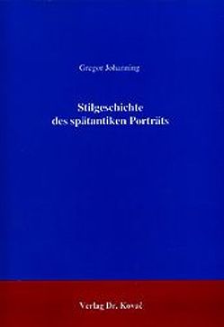 Stilgeschichte des spätantiken Porträts von Johanning,  Gregor