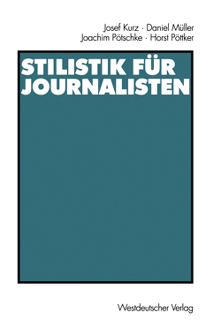 Stilistik für Journalisten von Kurz,  Josef, Mueller,  Daniel, Pötschke,  Joachim, Pöttker,  Horst