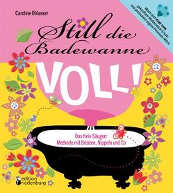 Still die Badewanne voll! Das freie Säugen: Methode mit Brüsten, Nippeln und Co von Oblasser,  Caroline