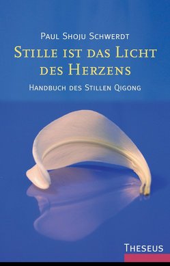 Stille ist das Licht des Herzens von Schwerdt,  Paul Shoju