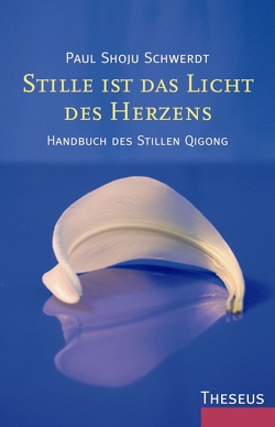 Stille ist das Licht des Herzens von Schwerdt,  Paul Shoju