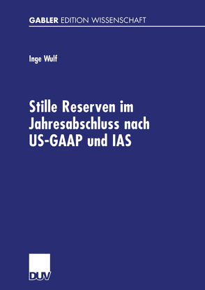 Stille Reserven im Jahresabschluss nach US-GAAP und IAS von Wulf,  Inge