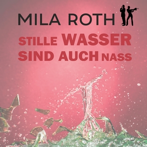 Stille Wasser sind auch nass von Roth,  Mila