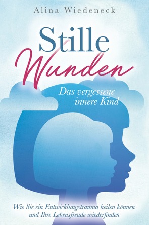 Stille Wunden – Das vergessene innere Kind – Wie Sie ein Entwicklungstrauma heilen können und Ihre Lebensfreude wiederfinden von Wiedeneck,  Alina