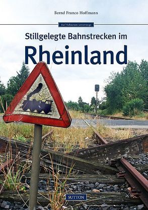 Stillgelegte Bahnstrecken im Rheinland von Hoffmann,  Bernd Franco