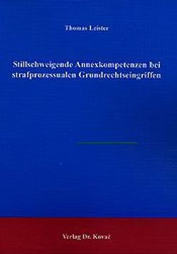 Stillschweigende Annexkomptetenzen bei strafprozessualen Grundrechtseingriffen von Leister,  Thomas