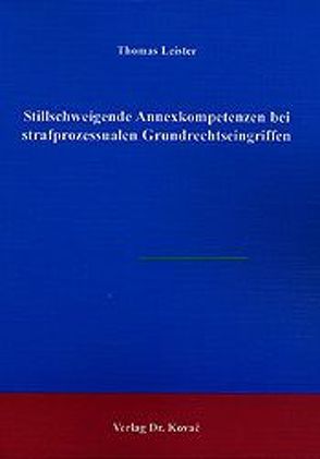 Stillschweigende Annexkomptetenzen bei strafprozessualen Grundrechtseingriffen von Leister,  Thomas