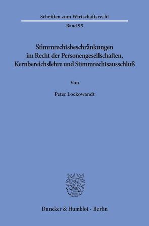 Stimmrechtsbeschränkungen im Recht der Personengesellschaften, Kernbereichslehre und Stimmrechtsausschluß. von Lockowandt,  Peter