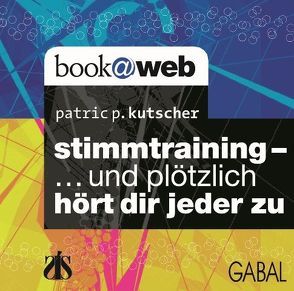 Stimmtraining- … und plötzlich hört dir jeder zu von Kutscher,  Patric P