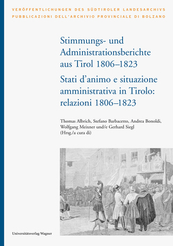 Stimmungs- und Administrationsberichte aus Tirol 1806-1823 / Relazioni sugli stati d´animo e sull´amministrazione in Tirolo 1806-1823 von Albrich,  Thomas, Barbacetto,  Stefano, Bonoldi,  Andrea, Meixner,  Wolfgang, Siegl,  Gerhard