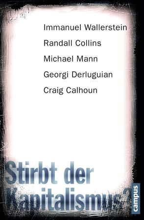 Stirbt der Kapitalismus? von Calhoun,  Craig, Collins,  Randall, Derluguian,  Georgi, Mann,  Michael, Wallerstein,  Immanuel