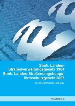 Stmk. Landes-Straßenverwaltungsgesetz 1964 / Stmk. Landes-Straßenumgebungslärmschutzgesetz 2007 von proLIBRIS VerlagsgesmbH