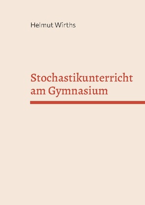 Stochastikunterricht am Gymnasium von Wirths,  Helmut