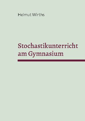 Stochastikunterricht am Gymnasium von Wirths,  Helmut