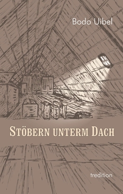 Stöbern unterm Dach von Uibel,  Bodo