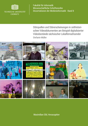 Systematisierung und Identifizierung von Störquellen und Störerscheinungen in zeithistorischen Videodokumenten am Beispiel digitalisierter Videobestände sächsischer Lokalfernsehsender von Müller,  Stefanie