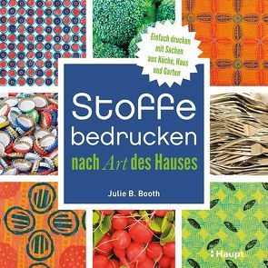 Stoffe bedrucken nach Art des Hauses von Booth,  Julie B.