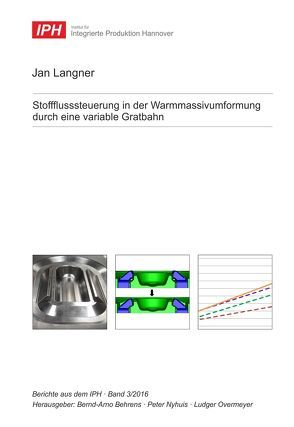 Stoffflusssteuerung in der Warmmassivumformung durch eine variable Gratbahn von Behrens,  Bernd-Arno, Langner,  Jan, Nyhuis,  Peter, Overmeyer,  Ludger