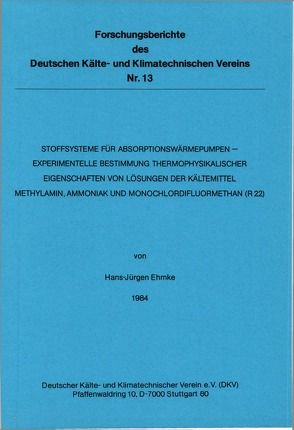 Stoffsysteme für Absorptionswärmepumpen – experimentelle Bestimmung thermophysikalischer Eigenschaften von Lösungen der Kältemittel Methylamin, Ammoniak und Monochlordifluormethan (R 22) von Ehmke,  Hans J