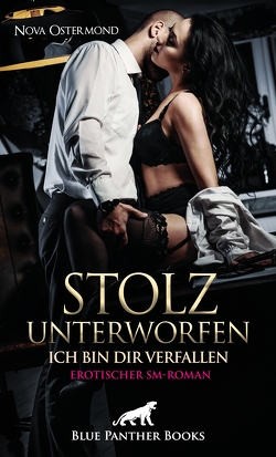 Stolz unterworfen – Ich bin dir verfallen | Erotischer SM-Roman von Ostermond,  Nova