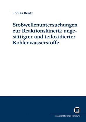 Stoßwellenuntersuchungen zur Reaktionskinetik ungesättigter und teiloxidierter Kohlenwasserstoffe von Bentz,  Tobias