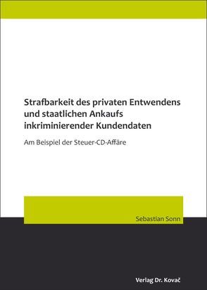 Strafbarkeit des privaten Entwendens und staatlichen Ankaufs inkriminierender Kundendaten von Sonn,  Sebastian