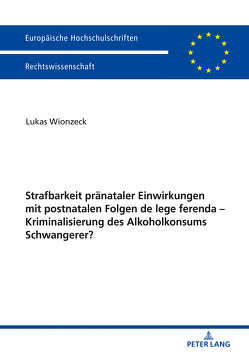 Strafbarkeit pränataler Einwirkungen mit postnatalen Folgen de lege ferenda – Kriminalisierung des Alkoholkonsums Schwangerer? von Wionzeck,  Lukas