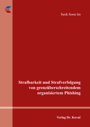 Strafbarkeit und Strafverfolgung von grenzüberschreitendem organisiertem Phishing von Im,  Seok Soon