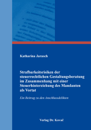 Strafbarkeitsrisiken der steuerrechtlichen Gestaltungsberatung im Zusammenhang mit einer Steuerhinterziehung des Mandanten als Vortat von Jarasch,  Katharina