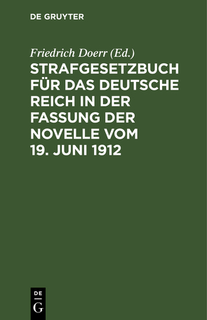 Strafgesetzbuch für das Deutsche Reich in der Fassung der Novelle vom 19. Juni 1912 von Dörr,  Friedrich