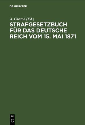 Strafgesetzbuch für das Deutsche Reich vom 15. Mai 1871 von Grosch,  A., Petters,  Walter