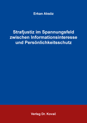 Strafjustiz im Spannungsfeld zwischen Informationsinteresse und Persönlichkeitsschutz von Aksöz,  Erkan