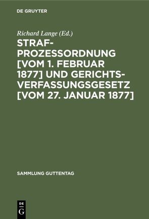 Strafprozessordnung [vom 1. Februar 1877] und Gerichtsverfassungsgesetz [vom 27. Januar 1877] von Lange,  Richard