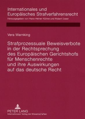 Strafprozessuale Beweisverbote in der Rechtsprechung des Europäischen Gerichtshofs für Menschenrechte und ihre Auswirkungen auf das deutsche Recht von Warnking,  Vera