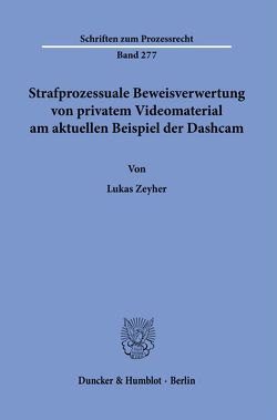 Strafprozessuale Beweisverwertung von privatem Videomaterial am aktuellen Beispiel der Dashcam. von Zeyher,  Lukas