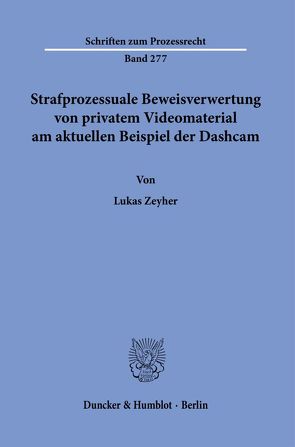 Strafprozessuale Beweisverwertung von privatem Videomaterial am aktuellen Beispiel der Dashcam. von Zeyher,  Lukas