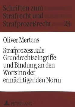 Strafprozessuale Grundrechtseingriffe und Bindung an den Wortsinn der ermächtigenden Norm von Mertens,  Oliver