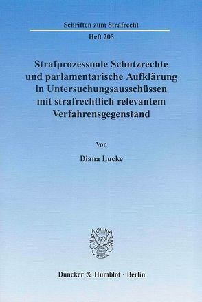 Strafprozessuale Schutzrechte und parlamentarische Aufklärung in Untersuchungsausschüssen mit strafrechtlich relevantem Verfahrensgegenstand. von Lucke,  Diana