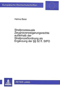 Strafprozessuale Zeugnisverweigerungsrechte außerhalb der Strafprozeßordnung als Ergänzung der §§ 52 ff. StPO von Baier,  Helmut