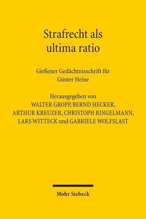 Strafrecht als ultima ratio von Gropp,  Walter, Hecker,  Bernd, Kreuzer,  Arthur, Ringelmann,  Christoph, Witteck,  Lars, Wolfslast,  Gabriele