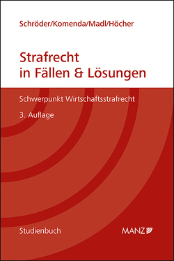 Strafrecht in Fällen & Lösungen Schwerpunkt Wirtschaftsstrafrecht von Höcher,  Markus, Komenda,  Peter, Madl,  Patrick, Schroeder,  Julia