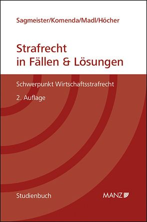 Strafrecht in Fällen & Lösungen Schwerpunkt Wirtschaftsstrafrecht von Höcher,  Markus, Komenda,  Peter, Madl,  Patrick, Sagmeister,  Julia