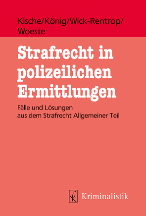 Strafrecht in polizeilichen Ermittlungen von Kische,  Sascha, König,  Sebastian, Wick-Rentrop,  Kathrin, Woeste,  Kische König Wick-Rentrop, Woeste,  Pascale