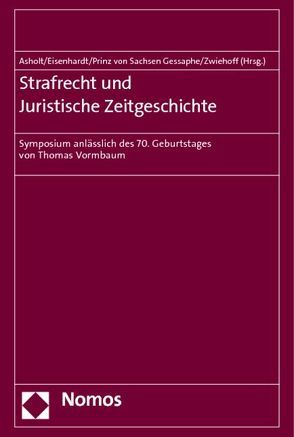 Strafrecht und Juristische Zeitgeschichte von Asholt,  Martin, Eisenhardt,  Ulrich, Prinz von Sachsen Gessaphe,  Karl-August, Zwiehoff,  Gabriele