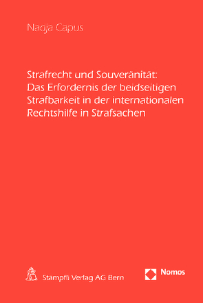 Strafrecht und Souveränität: Das Erfordernis der beidseitigen Strafbarkeit in der internationalen Rechtshilfe in Strafsachen von Capus,  Nadja