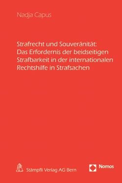 Strafrecht und Souveränität: Das Erfordernis der beidseitigen Strafbarkeit in der internationalen Rechtshilfe in Strafsachen von Capus,  Nadja