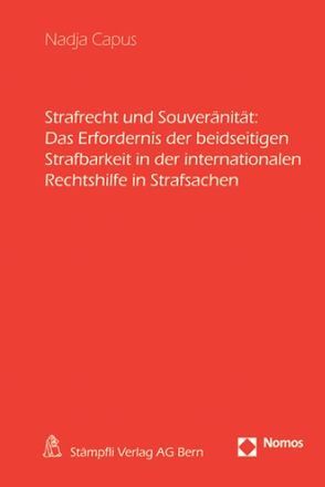 Strafrecht und Souveränität: Das Erfordernis der beidseitigen Strafbarkeit in der internationalen Rechtshilfe in Strafsachen von Capus,  Nadja